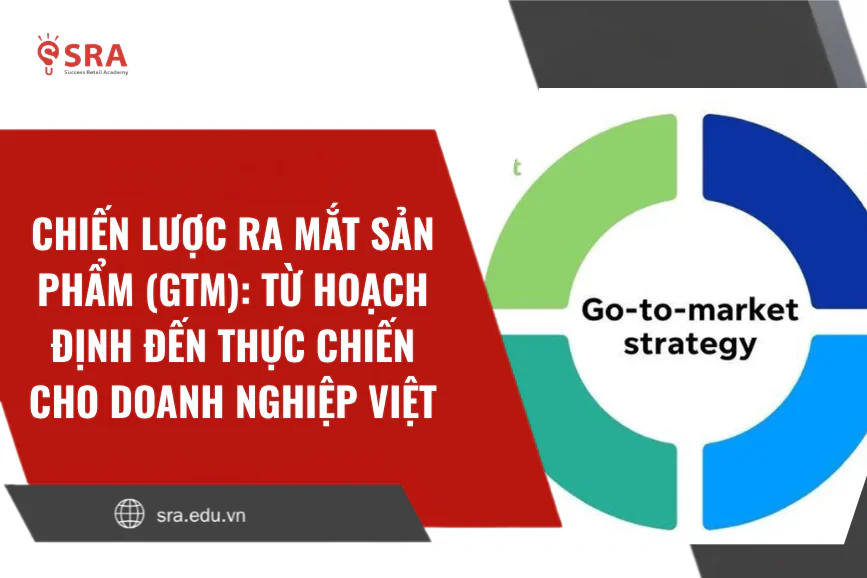 Chiến lược ra mắt sản phẩm (GTM): Từ hoạch định đến thực chiến cho doanh nghiệp Việt
