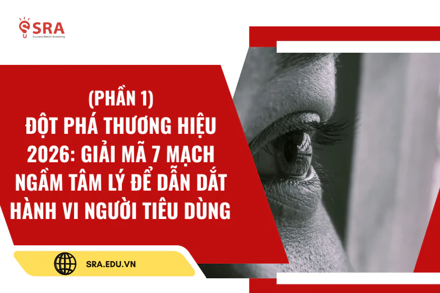 (Phần 1) Đột phá thương hiệu 2026: Giải mã 7 mạch ngầm tâm lý để dẫn dắt hành vi người tiêu dùng
