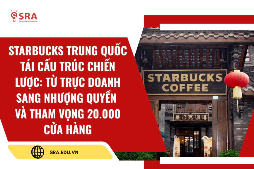 Starbucks Trung Quốc tái cấu trúc chiến lược: Từ trực doanh sang nhượng quyền và tham vọng 20.000 cửa hàng