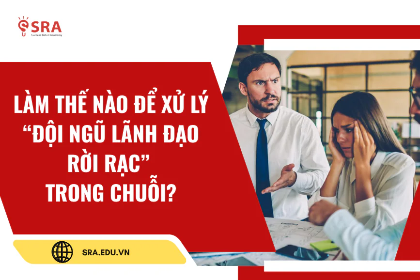 Làm thế nào để xử lý “đội ngũ lãnh đạo rời rạc” trong chuỗi?