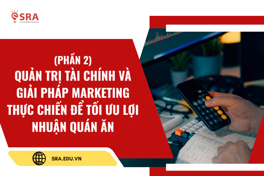 (PHẦN 2): Quản trị tài chính và giải pháp Marketing thực chiến để tối ưu lợi nhuận quán ăn