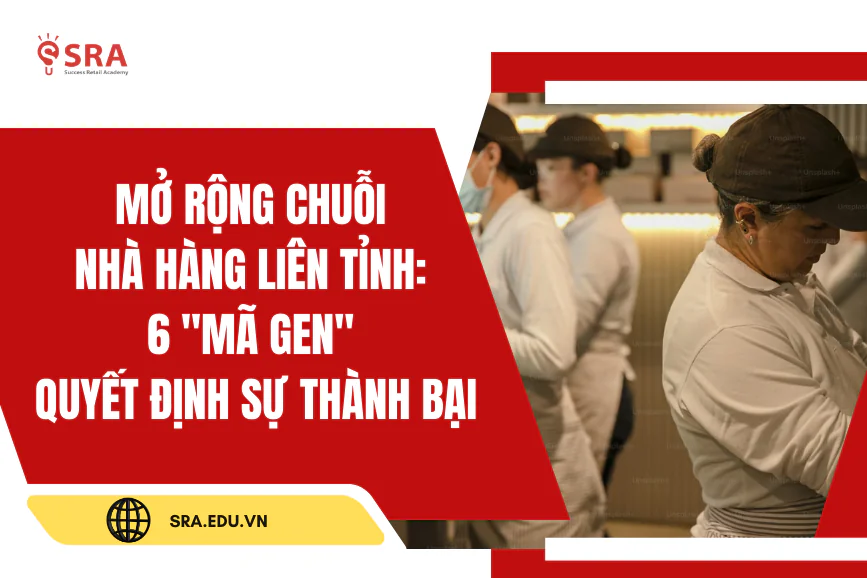 Mở rộng chuỗi nhà hàng liên tỉnh: 6 "Mã Gen" quyết định sự thành bại