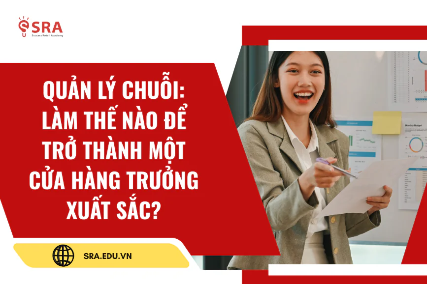 Quản lý chuỗi: Làm thế nào để trở thành một cửa hàng trưởng xuất sắc?