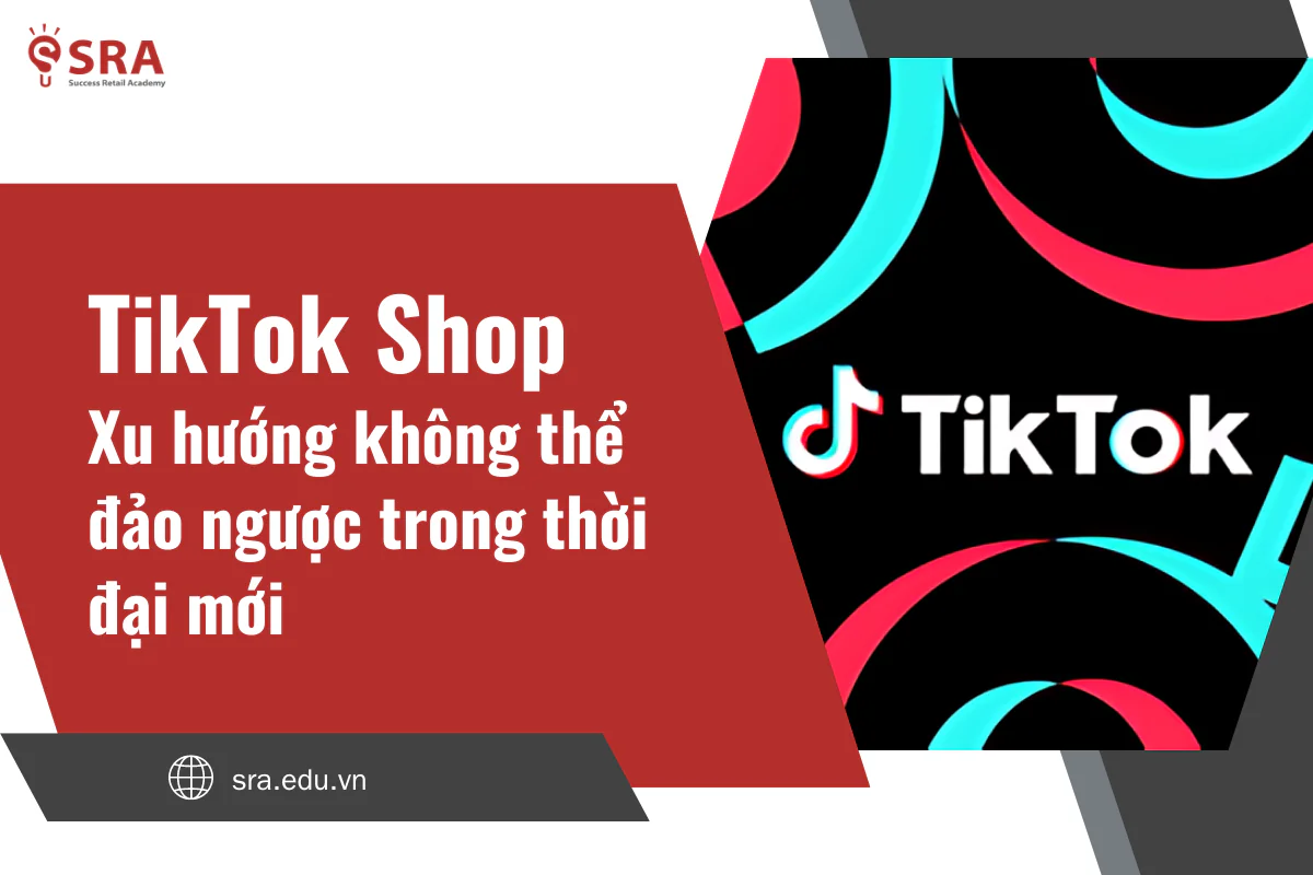 TikTok Shop: Xu hướng không thể đảo ngược trong thời đại mới