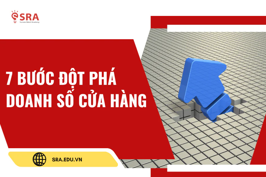 7 Bước đột phá doanh số cửa hàng: Cẩm nang thực chiến từ tư duy đến chi tiết