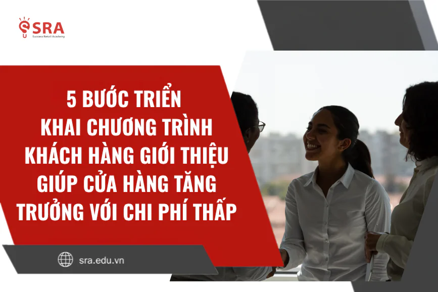 5 bước triển khai chương trình khách hàng giới thiệu khách hàng giúp cửa hàng tăng trưởng với chi phí thấp