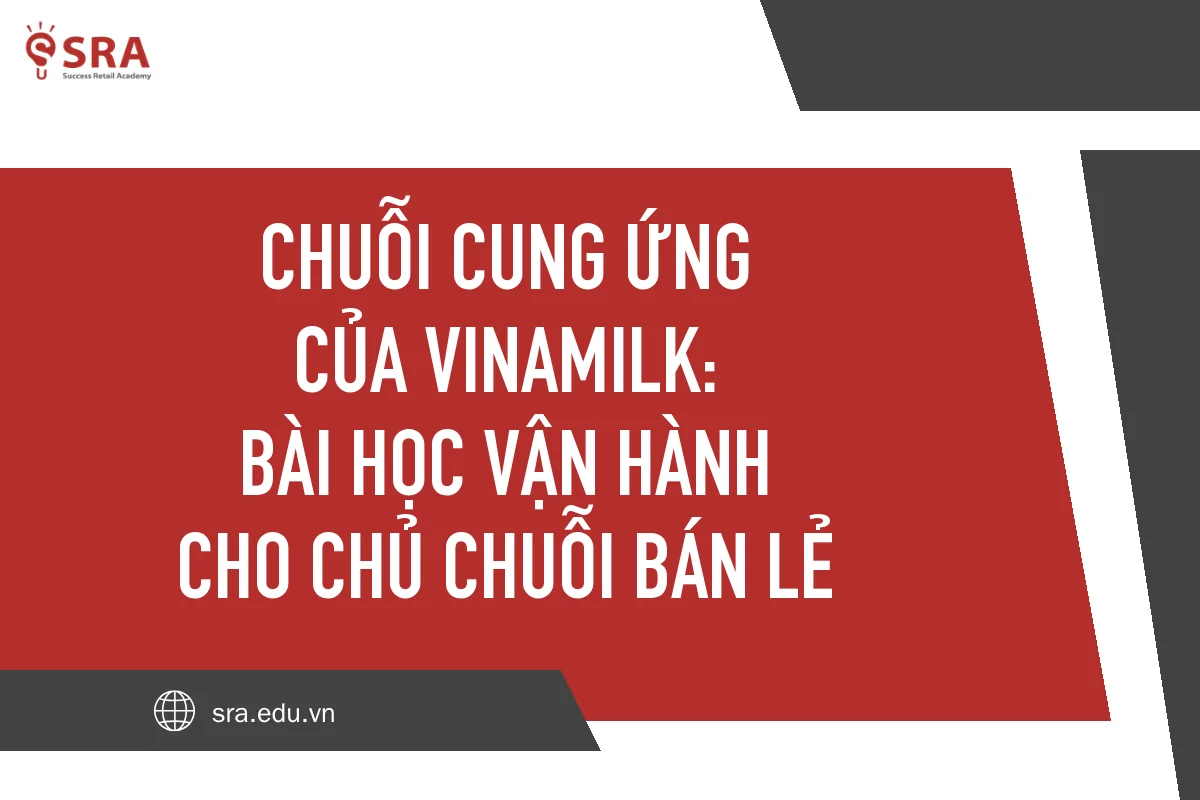 Chuỗi cung ứng của Vinamilk: bài học vận hành cho chủ chuỗi bán lẻ